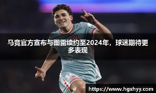 马竞官方宣布与图雷续约至2024年，球迷期待更多表现
