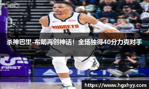 杀神巴里-布朗再创神话！全场独得40分力克对手