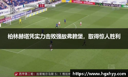柏林赫塔凭实力击败强敌弗赖堡，取得惊人胜利