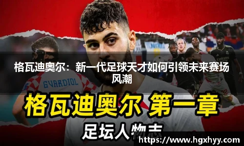 格瓦迪奥尔：新一代足球天才如何引领未来赛场风潮