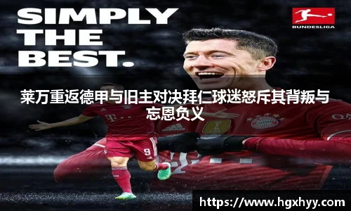 莱万重返德甲与旧主对决拜仁球迷怒斥其背叛与忘恩负义